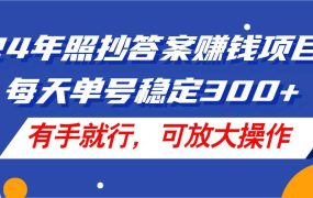 24年照抄答案赚钱项目,每天单号稳定300+,有手就行,可放大操作-欧乐副业网