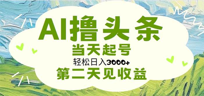 AI撸头条，轻松日入3000+无脑操作，当天起号，第二天见收益-欧乐副业网