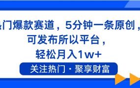 热门爆款赛道，5分钟一条原创，可发布所以平台， 轻松月入1w+-欧乐副业网