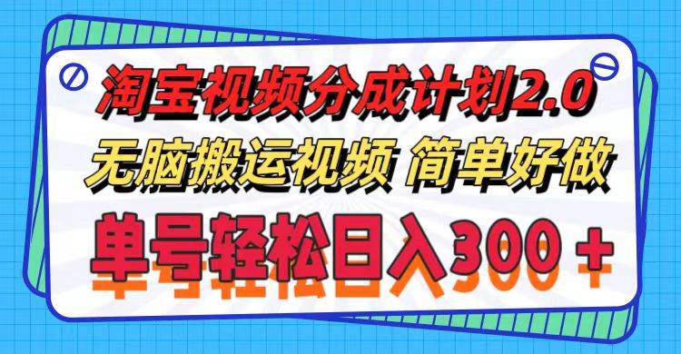 淘宝视频分成计划2.0，无脑搬运视频，单号轻松日入300＋，可批量操作。-欧乐副业网
