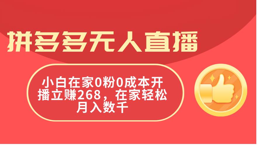 拼多多无人直播，小白在家0粉0成本开播立赚268，在家轻松月入数千-欧乐副业网