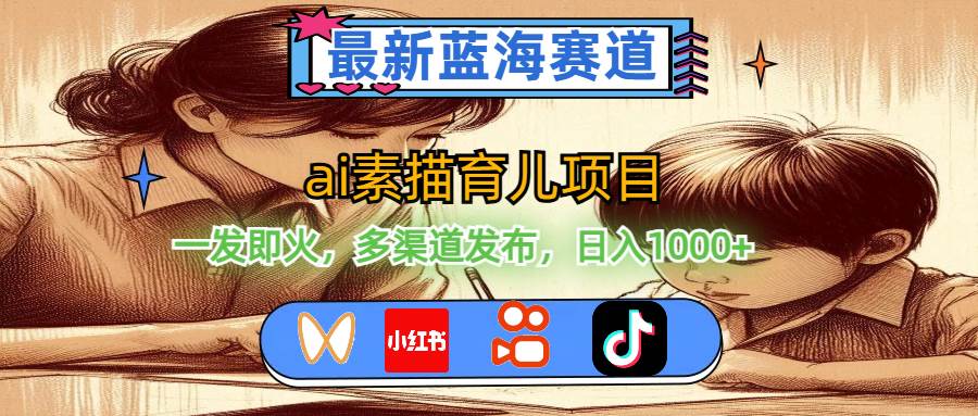 最新蓝海赛道，ai素描育儿项目，一发即火，多渠道发布，日入1000+-欧乐副业网