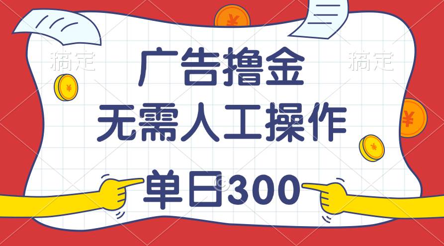 最新教程！广告撸金，无需人工操作，单日收入300+-欧乐副业网