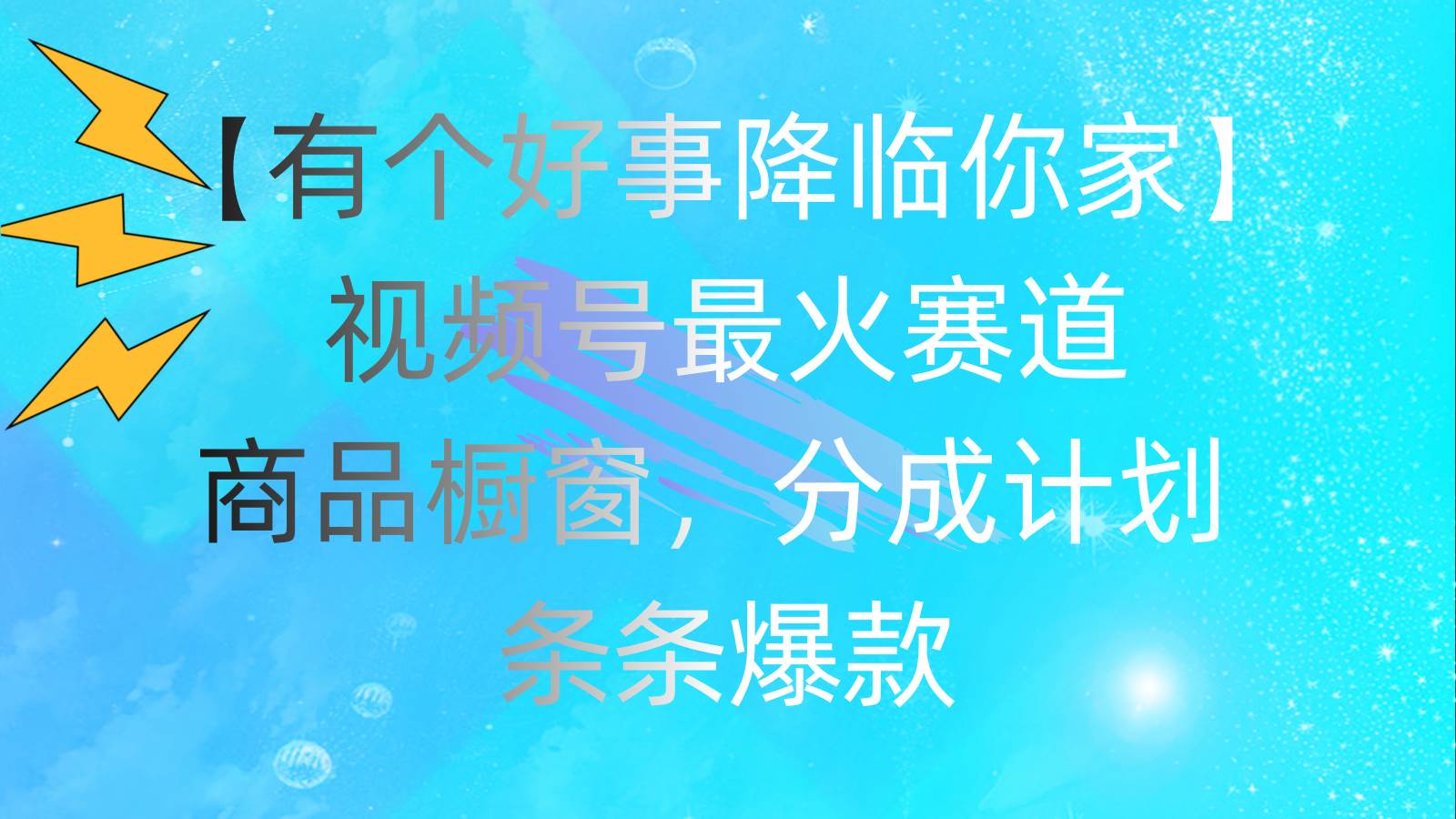 有个好事 降临你家：视频号最火赛道，商品橱窗，分成计划 条条爆款，每…-欧乐副业网