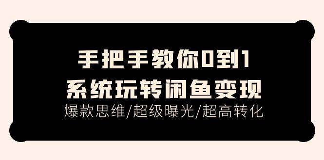 手把手教你0到1系统玩转闲鱼变现，爆款思维/超级曝光/超高转化（15节课）-欧乐副业网