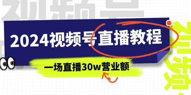 2024视频号直播教程：视频号如何赚钱详细教学，一场直播30w营业额（37节）-欧乐副业网