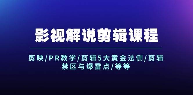 影视解说剪辑课程：剪映/PR教学/剪辑5大黄金法侧/剪辑禁区与爆雷点/等等-欧乐副业网