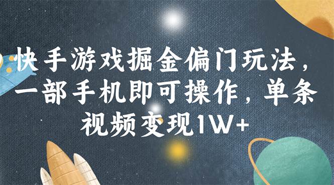 快手游戏掘金偏门玩法，一部手机即可操作，单条视频变现1W+-欧乐副业网