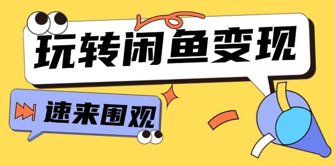 从0到1系统玩转闲鱼变现，教你核心选品思维，提升产品曝光及转化率-15节-欧乐副业网