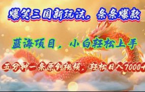 爆笑三国新玩法每条都爆,视频收益 7000+,5 分钟原创,多种变现爽歪歪-欧乐副业网