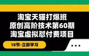 淘宝天猫-打爆班：原创高阶技术第60期，淘宝虚拟怼付费项目-18节-欧乐副业网