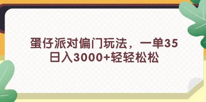 蛋仔派对偏门玩法，一单35，日入3000+轻轻松松-欧乐副业网