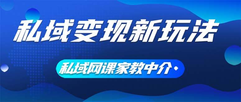 私域变现新玩法，网课家教中介，只做渠道和流量，让大学生给你打工、0…-欧乐副业网
