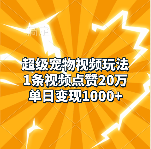 超级宠物视频玩法，1条视频点赞20万，单日变现1000+-欧乐副业网