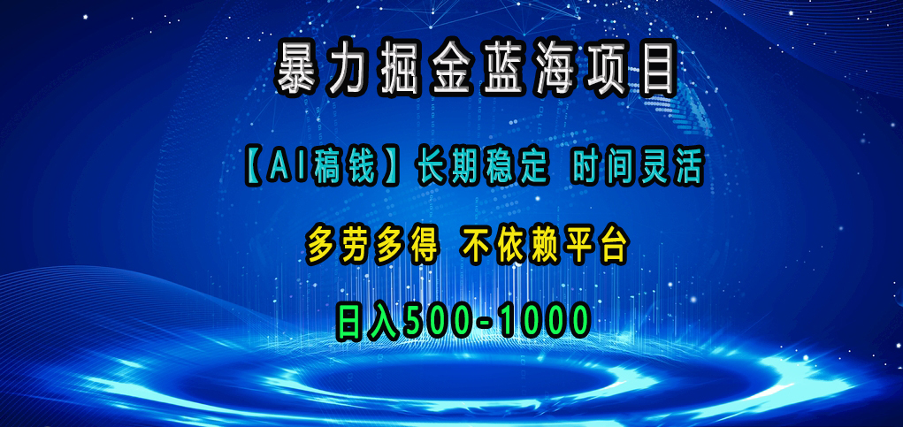 暴力掘金蓝海项目，【AI稿钱】长期稳定，时间灵活，多劳多得，不依赖平台，日入500-1000-欧乐副业网
