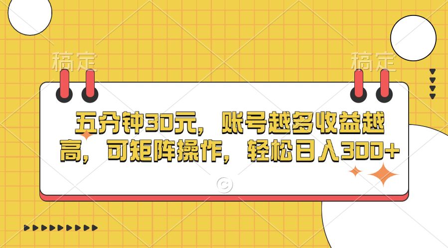 五分钟30元，账号越多收益越高，可矩阵操作，轻松日入300+-欧乐副业网