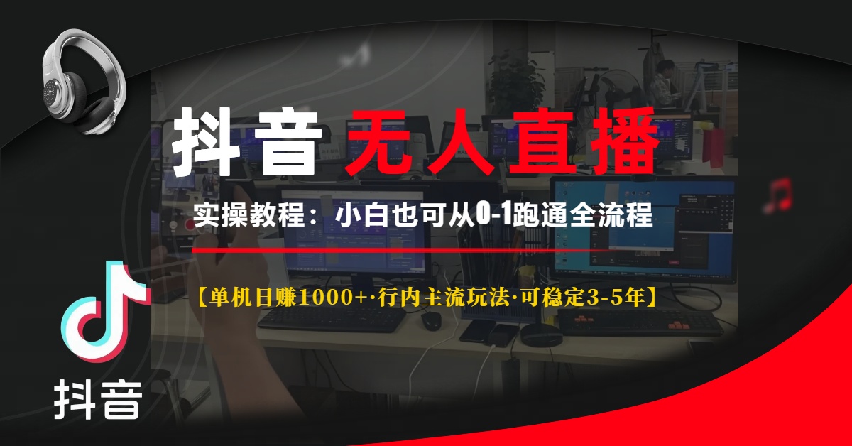 抖音无人直播实操教程【单机日赚1000+行内主流玩法可稳定3-5年】小白也可从0-1跑通全流程-欧乐副业网