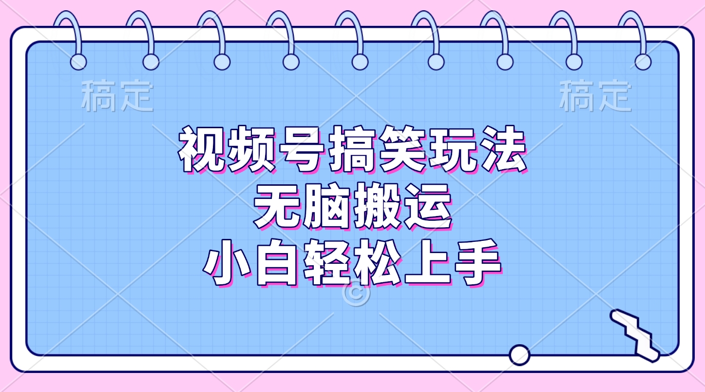 视频号搞笑玩法，无脑搬运，小白轻松上手-欧乐副业网