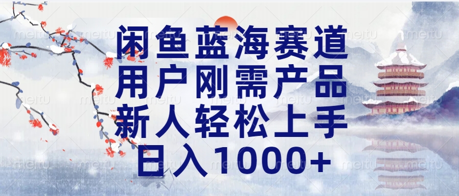 闲鱼蓝海赛道，用户刚需产品，新人轻松上手，日入1000+长久可做-欧乐副业网