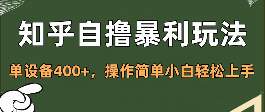 知乎自撸暴利玩法，单设备400+，操作简单小白轻松上手-欧乐副业网