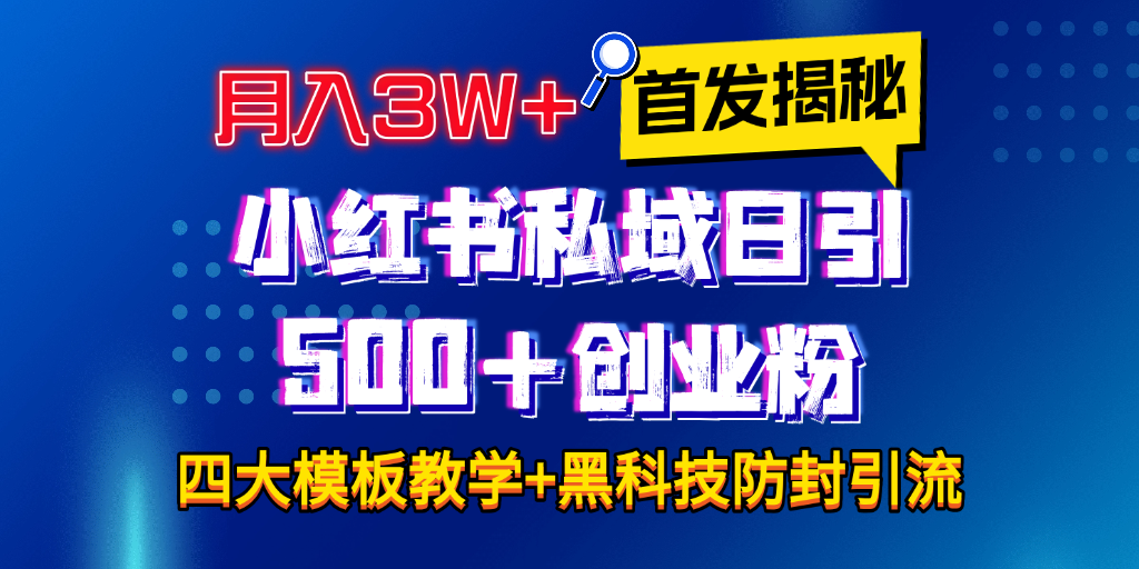 首发揭秘小红书私域日引500+创业粉四大模板，月入3W+全程干货！没有废话！保姆教程！-欧乐副业网