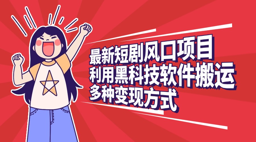 最新短剧风口项目，利用黑科技软件搬运，多种变现方式-欧乐副业网