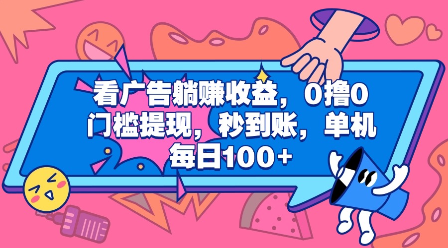看广告躺赚收益，0撸0门槛提现，秒到账，单机每日100+-欧乐副业网