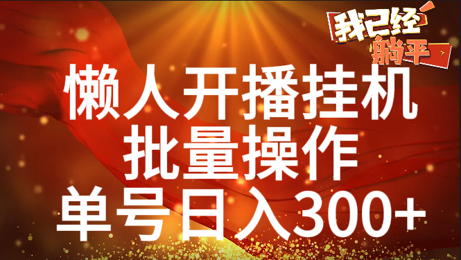 单号日入300+ 懒人开播挂机  批量操作-欧乐副业网