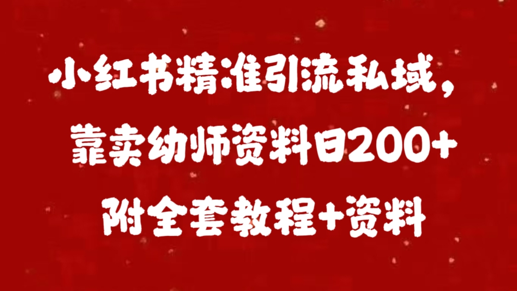 小红书精准引流私域，靠卖幼师资料日200+附全套资料-欧乐副业网