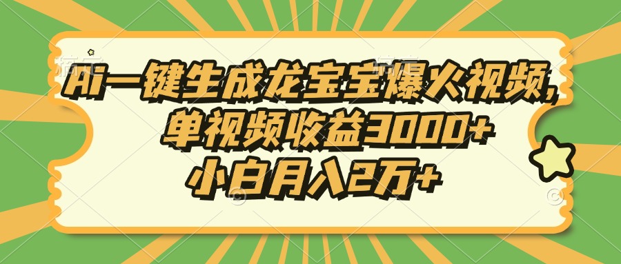 Ai一键生成龙宝宝爆火视频，小白月入2万+，单视频收益3000+-欧乐副业网