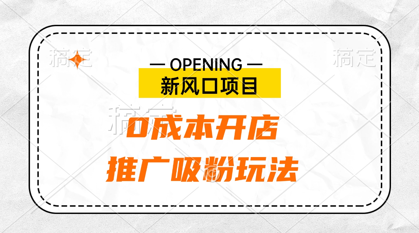 新风口项目、0成本开店、推广吸粉玩法-欧乐副业网
