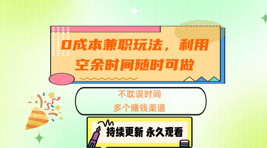 0成本兼职玩法，利用空余时间随时可做，不耽误时间，多个赚钱渠道-欧乐副业网