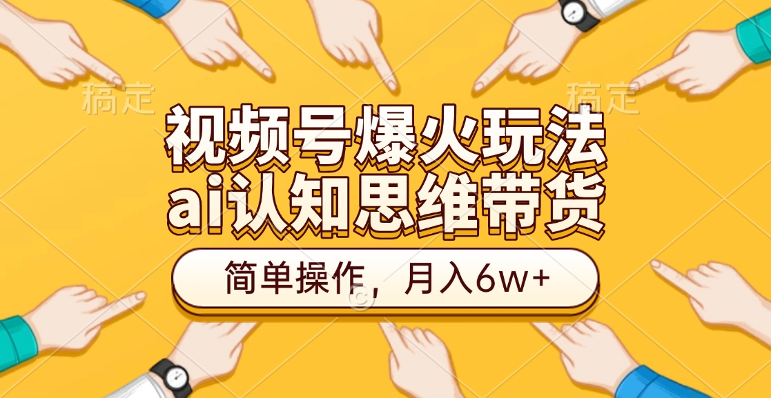 视频号爆火玩法，ai认知思维带货、简单操作，月入6w+-欧乐副业网