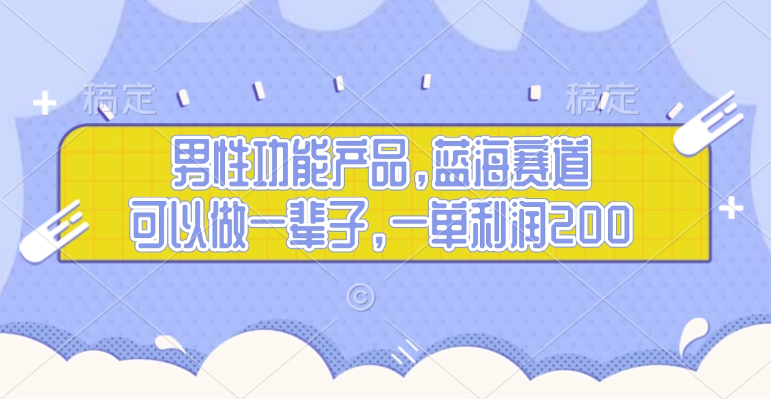 男性功能产品，蓝海赛道，可以做一辈子，一单利润200-欧乐副业网