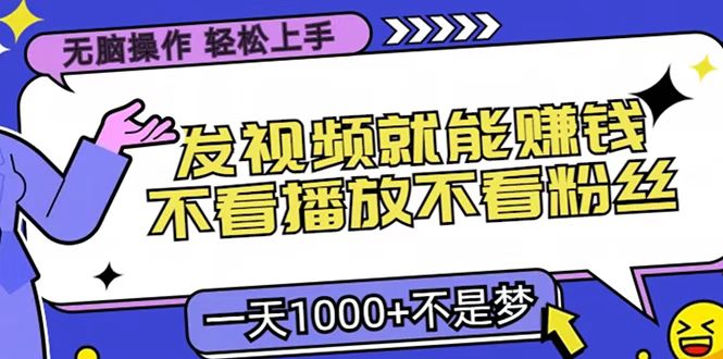 只要发视频就能赚钱？无脑操作，不看播放不看粉丝，小白轻松上手，一天1000+-欧乐副业网