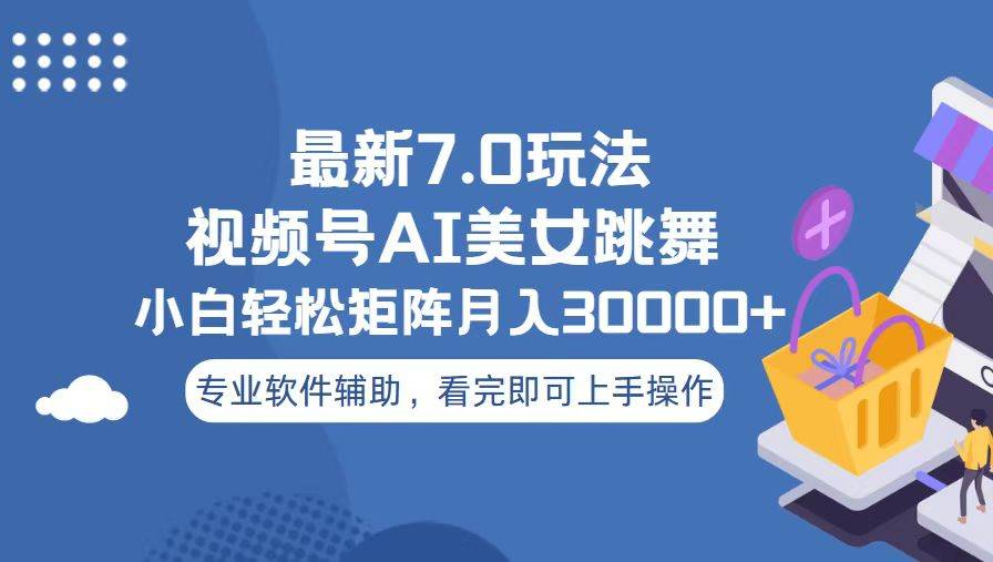 视频号最新7.0玩法，当天起号小白也能轻松月入30000+看完即可上手操作-欧乐副业网