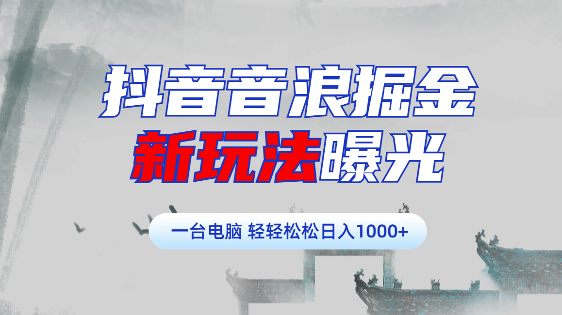 抖音音浪掘金，新玩法曝光学员轻松日入1000+-欧乐副业网