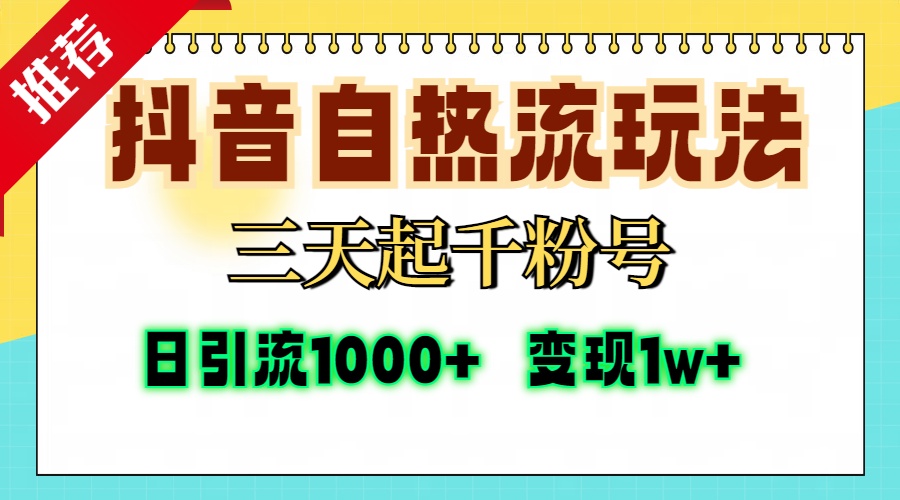 抖音自热流打法，三天起千粉号，单视频十万播放量，日引精准粉1000+，变现1w+-欧乐副业网
