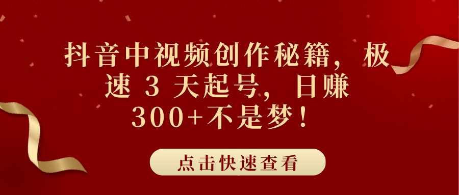 抖音中视频创作秘籍，极速 3 天起号，日赚 300+不是梦！-欧乐副业网