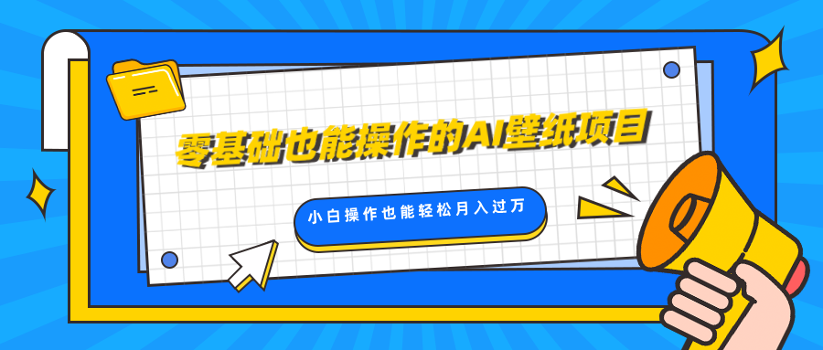 零基础也能操作的AI壁纸项目，轻松复制爆款，0基础小白操作也能轻松月入过万-欧乐副业网