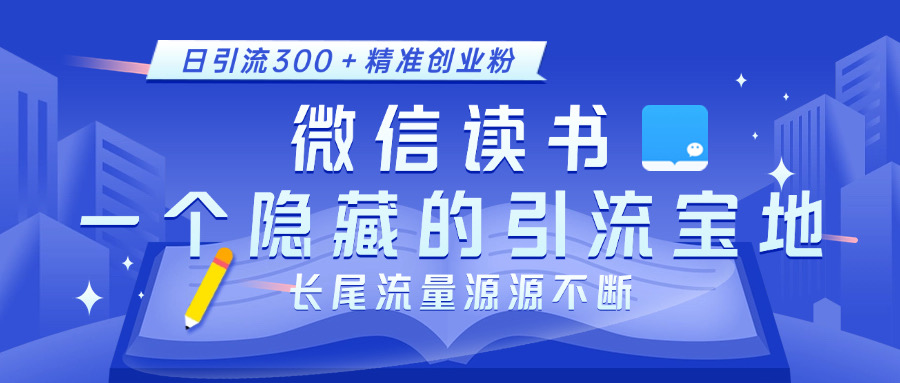 微信读书，一个隐藏的引流宝地。不为人知的小众打法，日引流300＋精准创业粉，长尾流量源源不断-欧乐副业网