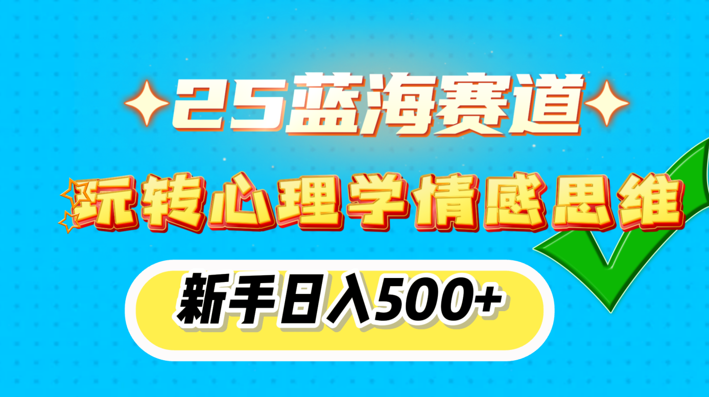 25蓝海赛道， 玩转心理学情感思维，新手日入500+-欧乐副业网