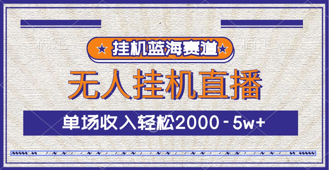 挂机蓝海赛道，无人挂机直播，单场收入轻松2000-5w+-欧乐副业网