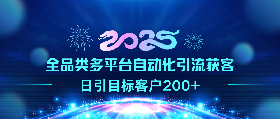 2025全品类多平台自动化引流获客，日引目标客户200+-欧乐副业网