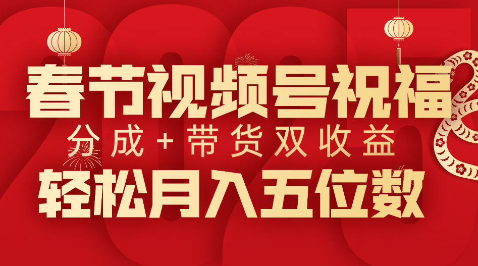 春节视频号祝福项目，分成+带货，双收益，轻松月入五位数-欧乐副业网