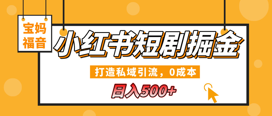 小红书短剧掘金，打造私域引流，0成本，宝妈福音日入500+-欧乐副业网
