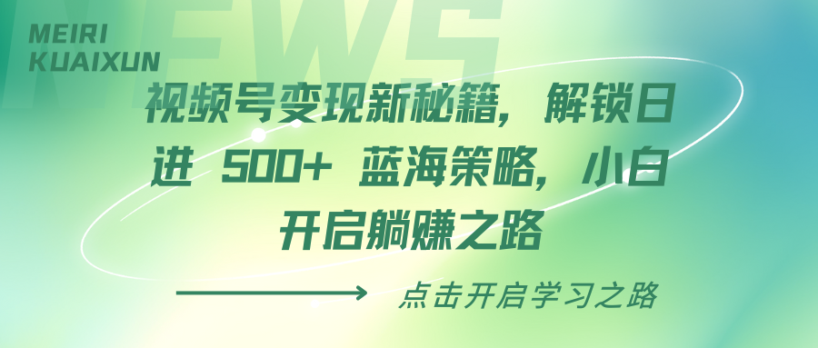 视频号变现新秘籍，解锁日进 500+ 蓝海策略，小白开启躺赚之路-欧乐副业网