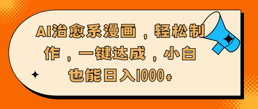 AI治愈系漫画，轻松制作，一键达成，小白也能日入1000+-欧乐副业网