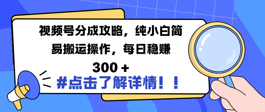 视频号分成攻略，纯小白简易搬运操作，每日稳赚 300 +-欧乐副业网
