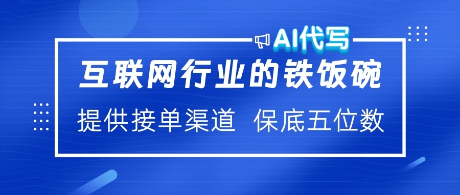 互联网行业的铁饭碗  AI代写 提供接单渠道 保底五位数-欧乐副业网